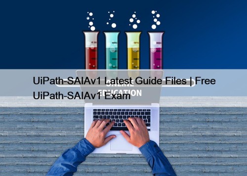 UiPath-SAIAv1 Latest Guide Files | Free UiPath-SAIAv1 Exam