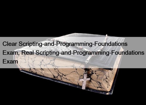 Clear Scripting-and-Programming-Foundations Exam, Real Scripting-and-Programming-Foundations Exam