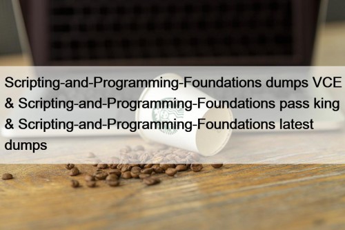 Scripting-and-Programming-Foundations dumps VCE & Scripting-and-Programming-Foundations pass king & ...